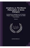 Alciphron, or, The Minute Philosopher, in Seven Dialogues: Containing an Apology for the Christian Religion, Against Those who are Called Free-thinkers; Volume 2