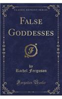 False Goddesses (Classic Reprint)