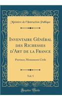 Inventaire Général Des Richesses d'Art de la France, Vol. 5: Province; Monuments Civils (Classic Reprint)