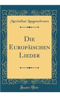 Die EuropÃ¤ischen Lieder (Classic Reprint)