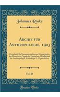 Archiv FÃ¼r Anthropologie, 1903, Vol. 28: Zeitschrift FÃ¼r Naturgeschichte Und Urgeschichte Des Menschen, Organ Der Deutschen Gesellschaft FÃ¼r Anthropologie, Ethnologie U. Urgeschichte (Classic Reprint)