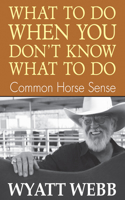 What to Do When You Don't Know What to Do: Common Horse Sense