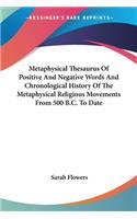 Metaphysical Thesaurus Of Positive And Negative Words And Chronological History Of The Metaphysical Religious Movements From 500 B.C. To Date