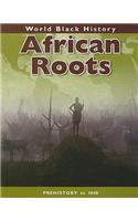 African Roots: Prehistory to 1440(World Black History)