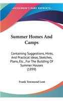 Summer Homes And Camps: Containing Suggestions, Hints, And Practical Ideas, Sketches, Plans, Etc., For The Building Of Summer Houses (1899)