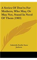 A Series Of Don'ts For Mothers, Who May, Or May Not, Stand In Need Of Them (1903)