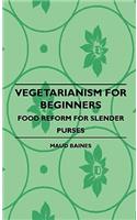Vegetarianism for Beginners - Food Reform for Slender Purses