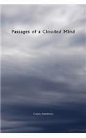 Passages of a Clouded Mind: A Growing Mind That Feels, a Growing Mind That Binds, My Thoughts and Emotions to Pass(English)