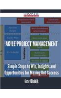 Agile Project Management - Simple Steps to Win, Insights and Opportunities for Maxing Out Success