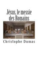 Jésus, le messie des Romains: Ce que l'histoire officielle nous cache(French)