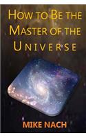 HOW to BE the MASTER of the UNIVERSE