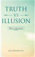 Truth Vs Illusion: What Is Life About?