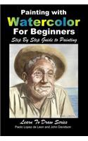 Painting with Watercolor For Beginners - Step By Step Guide to Painting