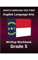 North Carolina Test Prep English Language Arts Writing Workbook Grade 5: Covers the Common Core Writing Standards: Covers the Common Core Writing Standards