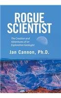 Rogue Scientist: The Creation and Adventures of an Exploration Geologist