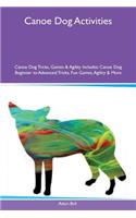 Canoe Dog Activities Canoe Dog Tricks, Games & Agility Includes: Canoe Dog Beginner to Advanced Tricks, Fun Games, Agility & More