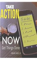 Take Action Now and Get Things Done