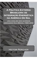 A Politica Externa Brasileira de Integracao Energetica Na America Do Sul: Uma Analise DOS Acordos Assinados Pelo Brasil (1969-2010)