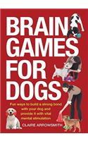Brain Games for Dogs: Fun Ways to Build a Strong Bond with Your Dog and Provide It with Vital Mental Stimulation