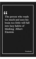 The person who reads too much and uses his brain too little will fall into lazy habits of thinking Albert Einstein