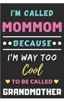 I'm Called Mommom Because I'm Way Too Cool To Be Called Grandmother: lined notebook, Funny Gift for mother, grandmother