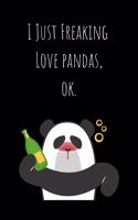 I Just Freaking Love Pandas, ok: Lined Journal 100 pages (6 x 9) Gift for Animal Lover, Valentines Day