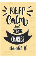 Keep Calm And Let CHARLES Handle It