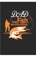 Dad The fish whisperer: Fishing Journal, fishing gifts for men funny: Fishing Journal 6x9 120 page Fishing Notebook Notepad Great for fishing lovers Gifts