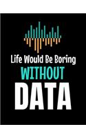Life Would Be Boring Without Data