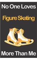 No One Loves Figure Skating More Than Me: Journal for Figure Skating Lovers, Great Gift for Boys and Girls who likes Strength and Agility Sports, Christmas Gift Book for Figure Skating Playe