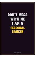 Don't Mess With Me, I Am A Personal Banker: Career Motivational Quotes 6x9 120 Pages Blank Lined Notebook Journal