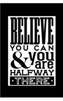 Believe You Can And You're Halfway There - Journal For Self Exploration