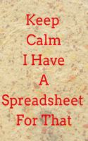 Keep Calm I Have A Spreadsheet For That