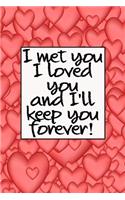 I met you I loved you and I will keep you forever pretty beautiful romantique gift for lovers on valentine's day to celebrate their love