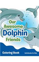 Our Awesome Dolphin Friends Coloring Book