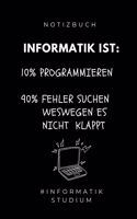 Notizbuch Informatik Ist: 10% PROGRAMMIEREN 90% FEHLER SUCHEN WESWEGEN ES NICHT KLAPPT: A5 Geschenkbuch LINIERT für Informatik Studenten - Programmierer - Geschenkidee Abitur