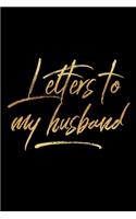 Letters To My Husband: Lined Journal to Write In Notebook Keepsake Gift Blank Book 6 x 9 Inches