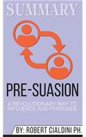 Summary of Pre-Suasion: A Revolutionary Way to Influence and Persuade by Robert B. Cialdini