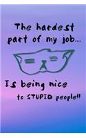 The Hardest Part Of My Job... Is Being Nice To Stupid People!!