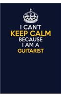 I Can't Keep Calm Because I Am A Guitarist: Career journal, notebook and writing journal for encouraging men, women and kids. A framework for building your career.