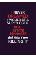 I Never Dreamed I Would Be A Super cool Real Estate Manager But Here I Am Killing It: Career journal, notebook and writing journal for encouraging men, women and kids. A framework for building your career.