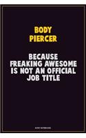 Body Piercer, Because Freaking Awesome Is Not An Official Job Title: Career Motivational Quotes 6x9 120 Pages Blank Lined Notebook Journal