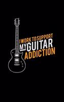 I work to support my guitar addiction