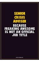 Senior Crisis Adviser, Because Freaking Awesome Is Not An Official Job Title: Career Motivational Quotes 6x9 120 Pages Blank Lined Notebook Journal