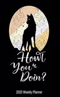 Howl You Doin? 2020 Weekly Planner: 2020 Wolves Lover Planner - Daily Weekly and Monthly Planners - The Perfect Gift - 2020 Planner for Wolf Lovers - Calendar and Organizer - 2020 One 