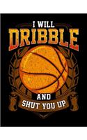 I Will Dribble And Shut You Up: Funny I Will Dribble And Shut You Up Basketball Player Blank Sketchbook to Draw and Paint (110 Empty Pages, 8.5" x 11")