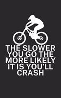 The slower you go the more likely it is youll: Mountainbike Notizbuch für Mountainbiker mit Spruch. 120 Seiten Liniert. Perfektes Geschenk.