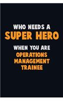 Who Need A SUPER HERO, When You Are Operations Management Trainee