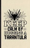 Keep Calm by Hugging a Tarantula