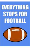 Everything Stops For Football: A Perfect Gift For Football Players And Football Fans, 110 Lined Page Journal and 30 Lines Per Page, 6x9, Professionally Designed (Journal, Notebook